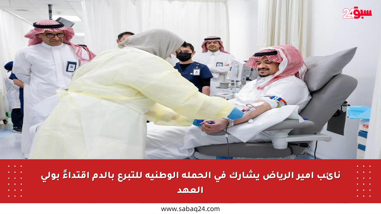 نائب أمير الرياض يشارك في الحملة الوطنية للتبرع بالدم اقتداءً بولي العهد